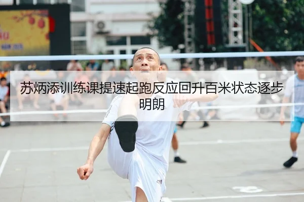 苏炳添训练课提速起跑反应回升百米状态逐步明朗